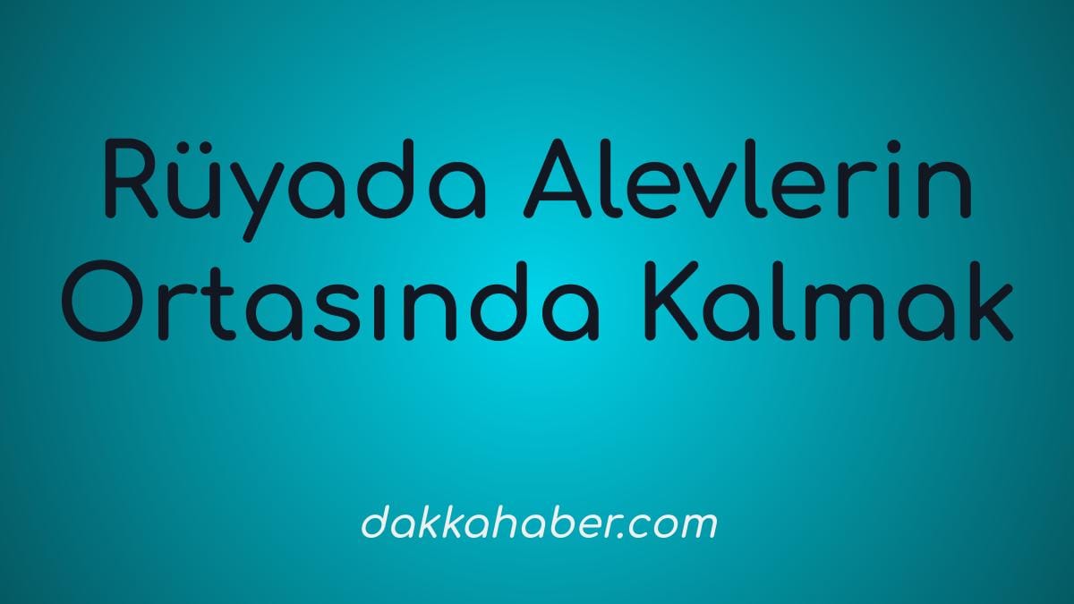 ruyada alevlerin ortasinda kalmak
