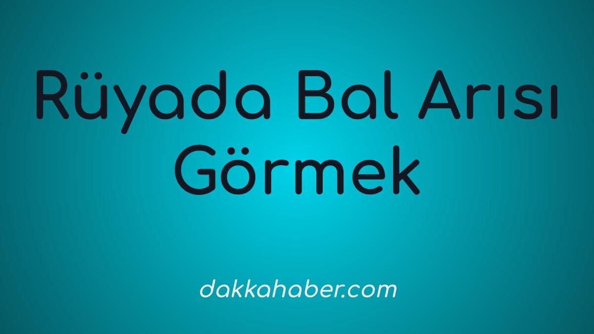 ruyada bal arisi gormek