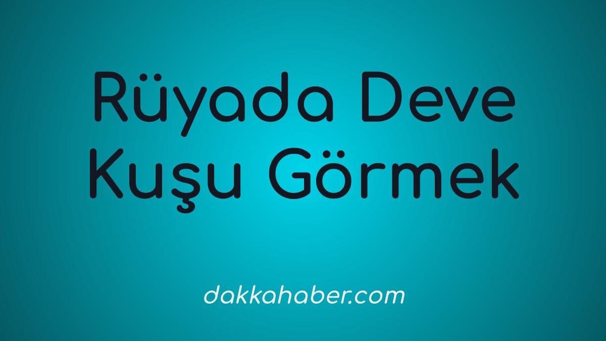 ruyada deve kusu gormek