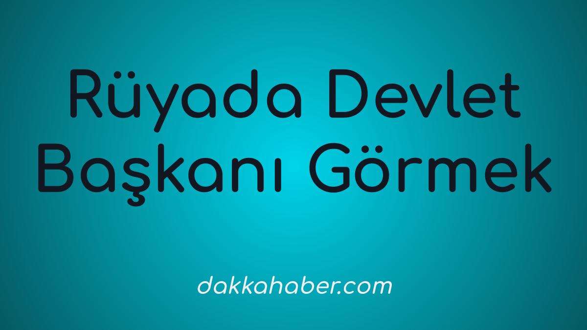 ruyada devlet baskani gormek