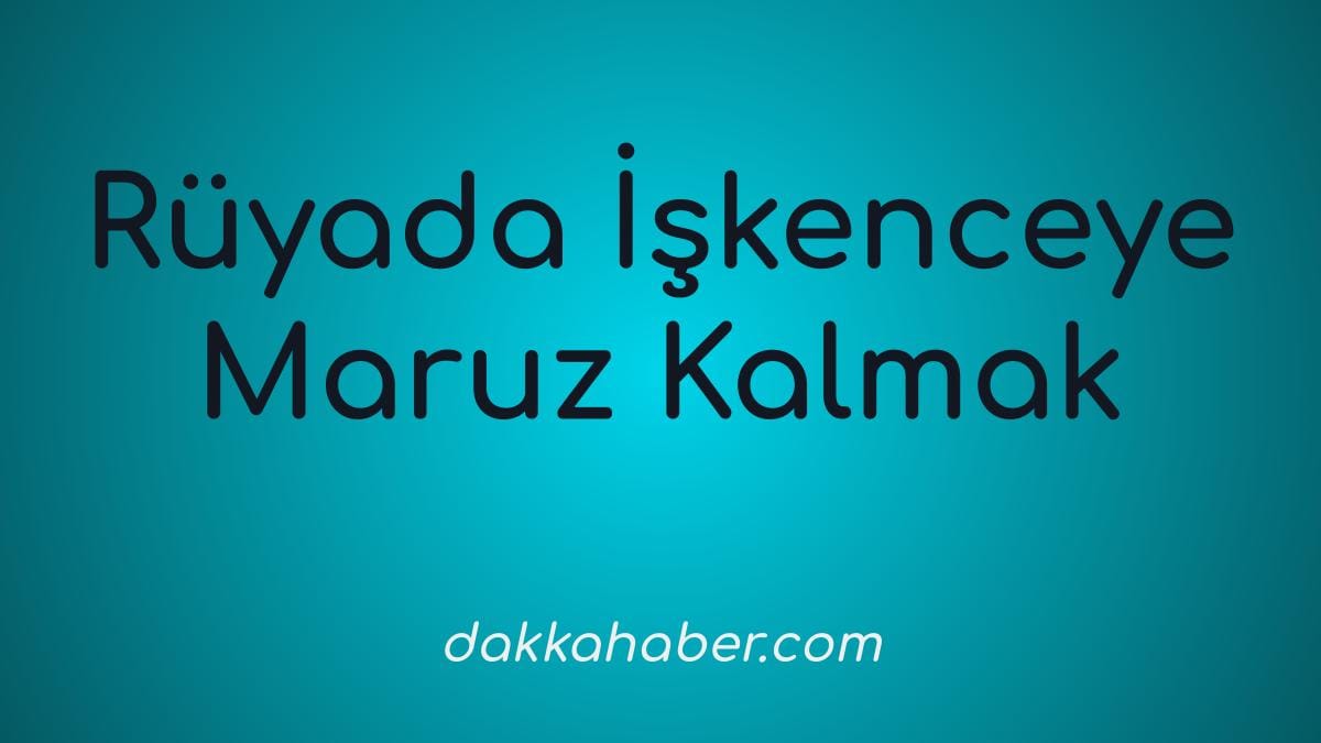 ruyada iskenceye maruz kalmak