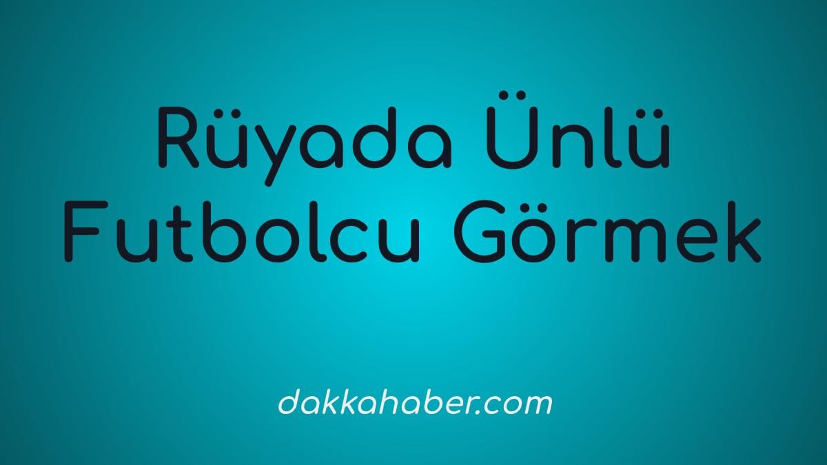 ruyada unlu futbolcu gormek