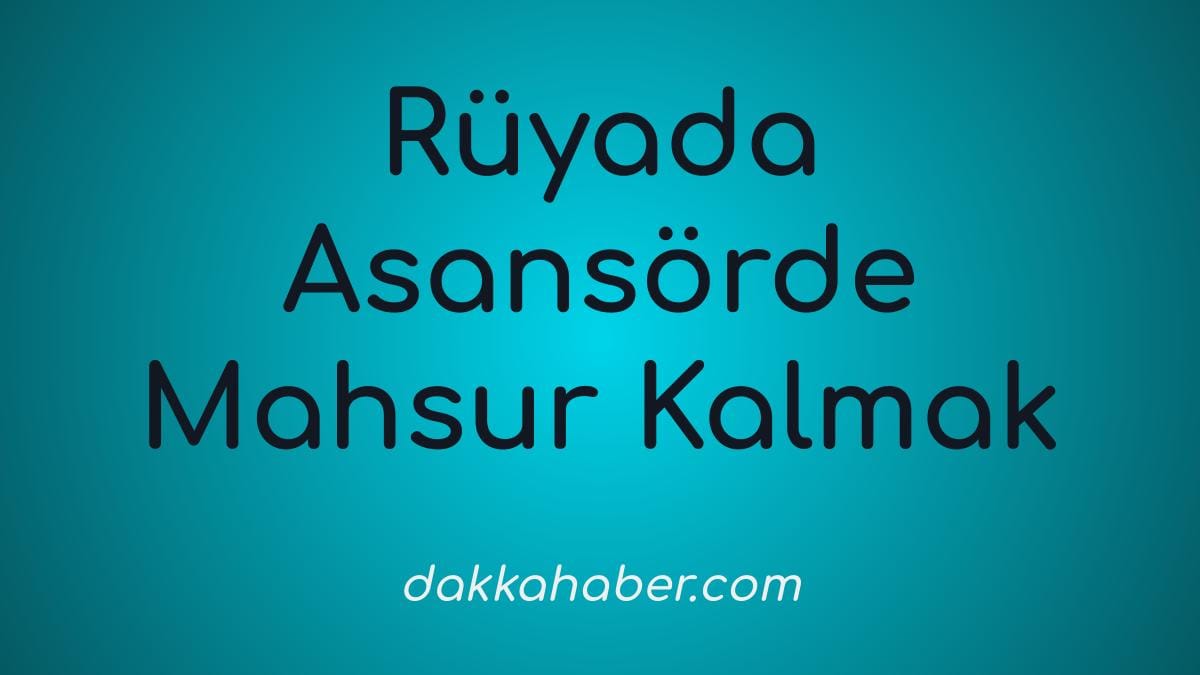 ruyada asansorde mahsur kalmak