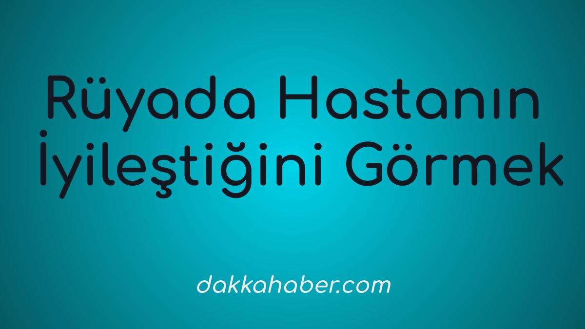 ruyada hasta olan birinin iyilestigini gormek
