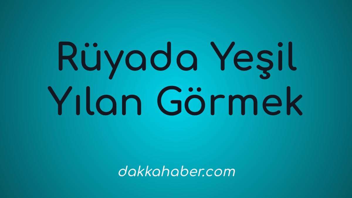 ruyada yesil yilan gormek