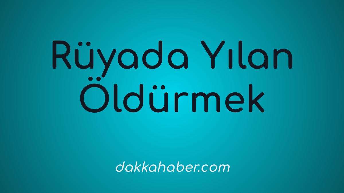 ruyada yilan oldurmek